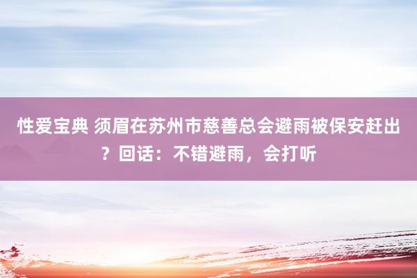 性爱宝典 须眉在苏州市慈善总会避雨被保安赶出？回话：不错避雨，会打听