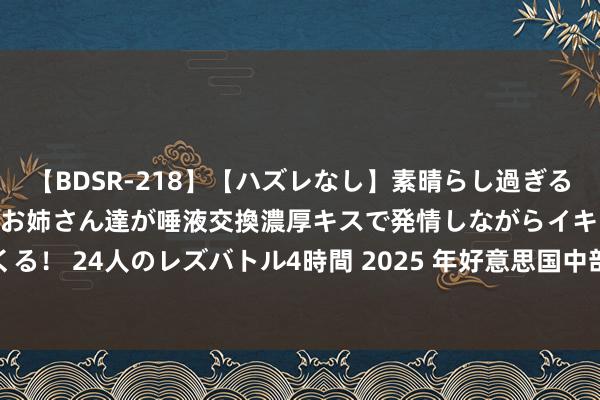 【BDSR-218】【ハズレなし】素晴らし過ぎる美女レズ。 ガチで綺麗なお姉さん達が唾液交換濃厚キスで発情しながらイキまくる！ 24人のレズバトル4時間 2025 年好意思国中部（路易斯维尔）海外卡车展